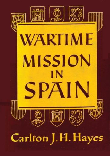 Wartime Mission in Spain, 1942-1945 - Carlton J. H. Hayes