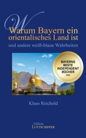 Warum Bayern ein orientalisches Land ist und andere weiß-blaue Wahrheiten