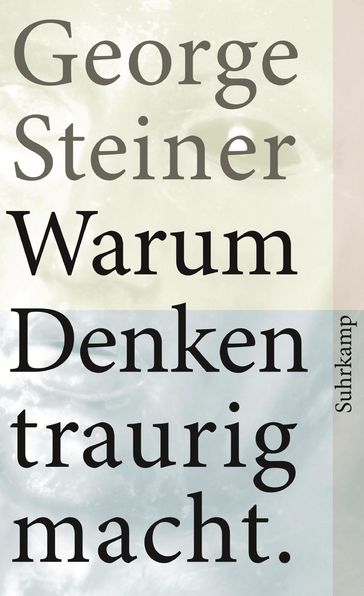 Warum Denken traurig macht - Durs Grunbein - George Steiner