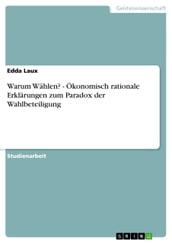 Warum Wählen? - Ökonomisch rationale Erklärungen zum Paradox der Wahlbeteiligung