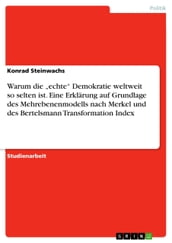 Warum die  echte  Demokratie weltweit so selten ist. Eine Erklärung auf Grundlage des Mehrebenenmodells nach Merkel und des Bertelsmann Transformation Index