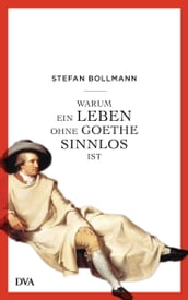 Warum ein Leben ohne Goethe sinnlos ist