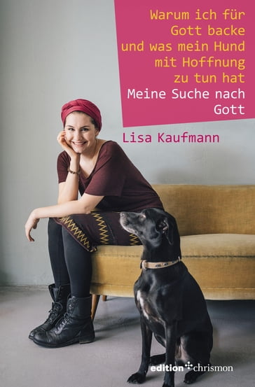 Warum ich für Gott backe und was mein Hund mit Hoffnung zu tun hat - Lisa Kaufmann