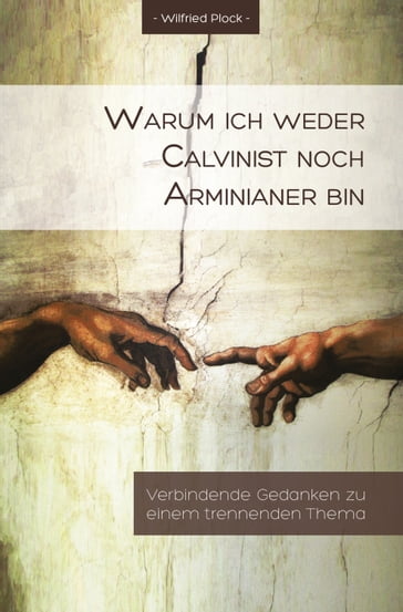 Warum ich weder Calvinist noch Arminianer bin - Wilfried Plock