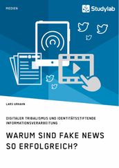 Warum sind Fake News so erfolgreich? Digitaler Tribalismus und identitätsstiftende Informationsverarbeitung
