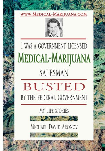 I Was a Government Licensed Medical-Marijuana Salesman Busted by the Federal Government - My Life Stories - Michael David Aronov