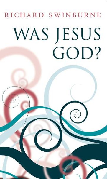 Was Jesus God? - Richard Swinburne