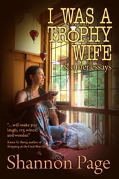 I Was a Trophy Wife, and Other Essays