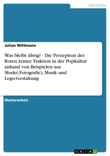 Was bleibt übrig? - Die Perzeption der Roten Armee Fraktion in der Popkultur anhand von Beispielen aus Mode(-Fotografie), Musik und Logo-Gestaltung - Julian Wittmann