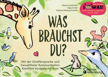 Was brauchst du? Mit der Giraffensprache und Gewaltfreier Kommunikation Konflikte kindgerecht lösen - Barbara Weingartshofer - Hanna Grubhofer - Sigrun Eder