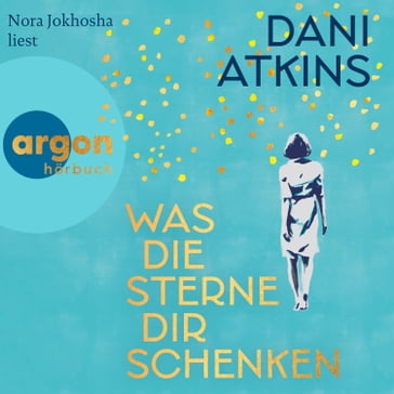 Was die Sterne dir schenken (Ungekürzte Lesung) - Dani Atkins