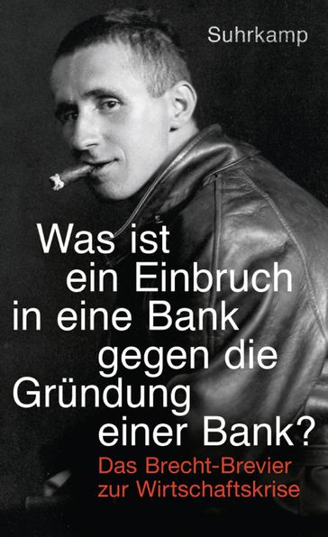 »Was ist ein Einbruch in eine Bank gegen die Gründung einer Bank?« - Bertolt Brecht