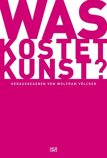 Was kostet Kunst? - Alexandra Zoller - Daniela Baumberg - Dirk Boll - Henrik Hanstein - Christian Knebel - Dr. Florian Mercker - Andreas Schalhorn - Wolfram Volcker - Isabel von Klitzing u.a.