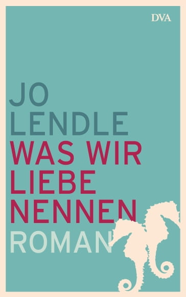 Was wir Liebe nennen - Jo Lendle