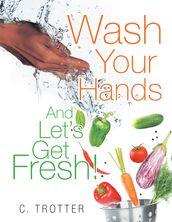 Wash Your Hands and Let S Get Fresh!