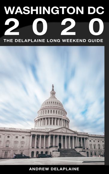 Washington, D.C.: The Delaplaine 2020 Long Weekend Guide - Andrew Delaplaine