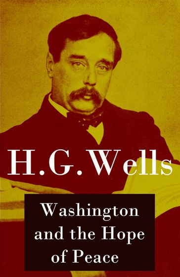 Washington and the Hope of Peace (Unabridged, aka "Washington and the Riddle of Peace") - H. G. Wells