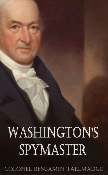Washington's Spymaster - Colonel Benjamin Tallmadge