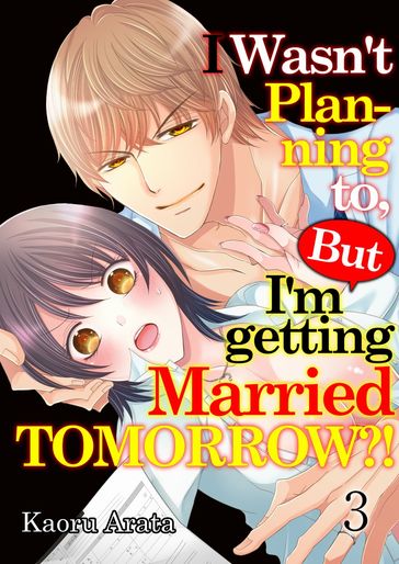 I Wasn't Planning to, But I'm getting Married Tomorrow?! 03 - Kaoru Arata