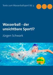 Wasserball - der unsichtbare Sport!?