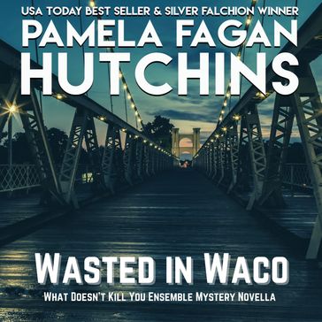 Wasted in Waco (A What Doesn't Kill You Prequel Ensemble Novella) - Pamela Fagan Hutchins