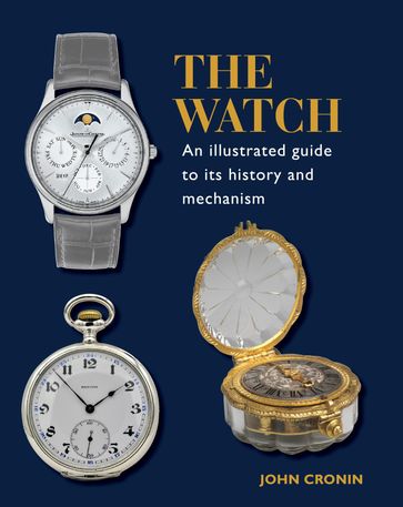 Watch - An Illustrated Guide to its History and Mechanism - John Cronin