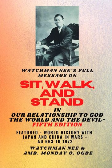 Watchman Nee's Full Message on SIT, WALK, and STAND in OUR RELATIONSHIP TO GOD THE WORLD..: ..AND THE DEVIL - Fifth Edition - Nee Watchman - Ambassador Monday O. Ogbe