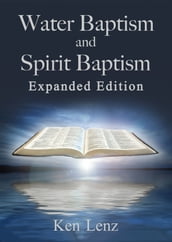 Water Baptism and Spirit Baptism: Expanded Edition