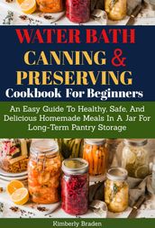 Water Bath Canning And Preserving Cookbook For Beginners