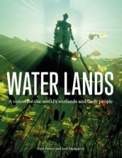 Water Lands: A vision for the world s wetlands and their people