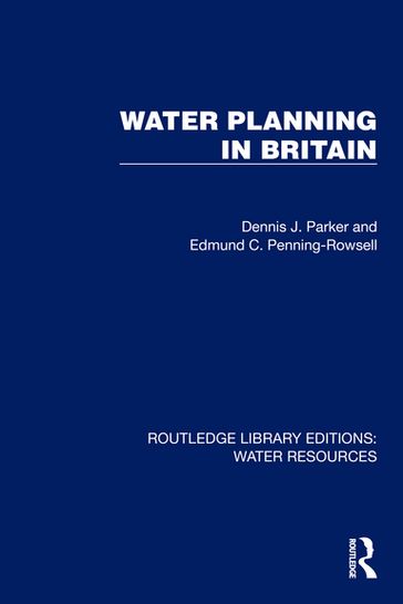 Water Planning in Britain - Dennis J. Parker - Edmund C. Penning-Rowsell