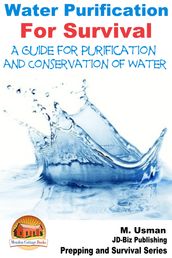 Water Purification For Survival: A Guide for Purification and Conservation of Water