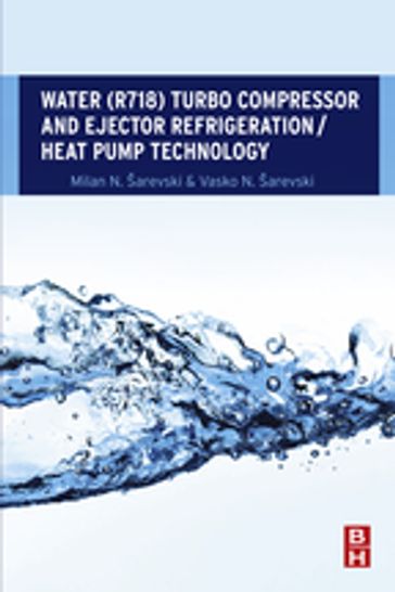 Water (R718) Turbo Compressor and Ejector Refrigeration / Heat Pump Technology - Milan N. Šarevski - Vasko N. Šarevski