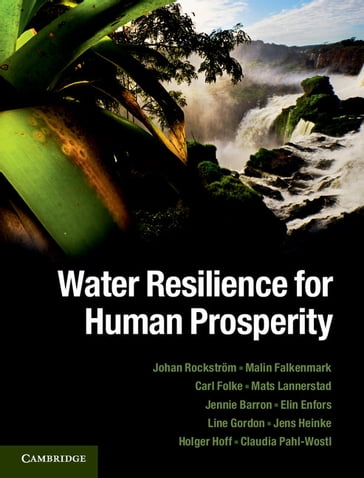 Water Resilience for Human Prosperity - Carl Folke - Claudia Pahl-Wostl - Elin Enfors - Holger Hoff - Jennie Barron - Jens Heinke - Johan Rockstrom - Line Gordon - Malin Falkenmark - Mats Lannerstad