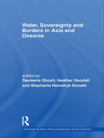 Water, Sovereignty and Borders in Asia and Oceania - Devleena Ghosh - Heather Goodall - Stephanie Hemelryk Donald