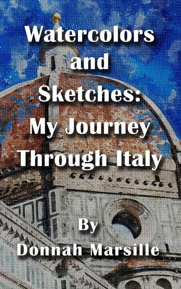 Watercolors and Sketches: My Journey Through Italy - Donnah Marsille