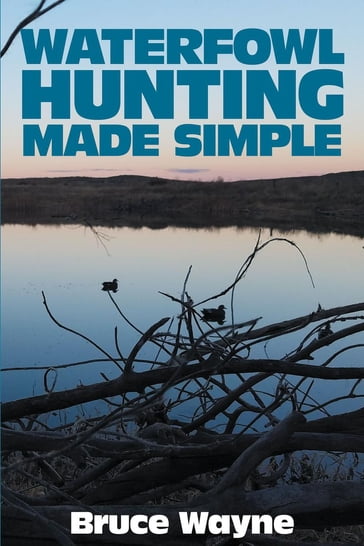 Waterfowl Hunting Made Simple - Bruce Wayne