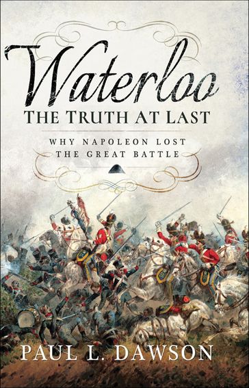 Waterloo: The Truth At Last - Paul L. Dawson