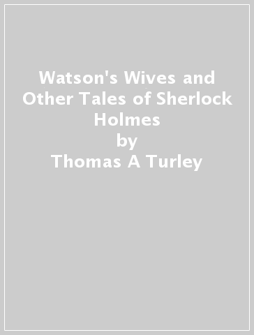 Watson's Wives and Other Tales of Sherlock Holmes - Thomas A Turley