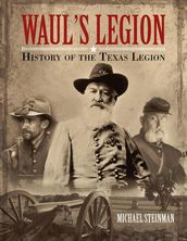 Waul s Legion: History of the Texas Legion