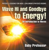Wave Hi and Goodbye to Energy! An Introduction to Waves - Physics Lessons for Kids   Children s Physics Books