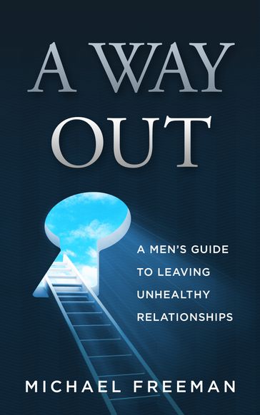 A Way Out: A Men's Guide to Leaving Unhealthy Relationships - Michael Freeman
