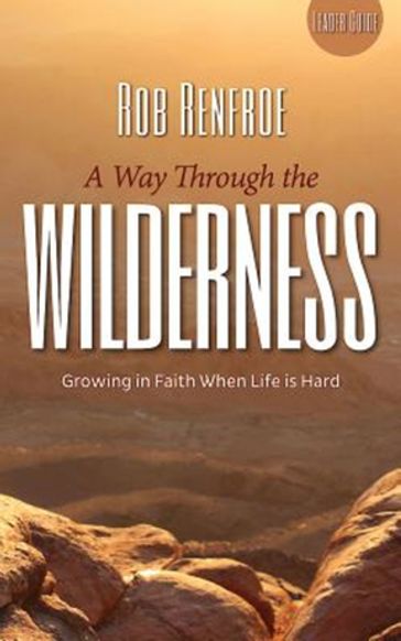 A Way Through the Wilderness Leader Guide - Rob Renfroe