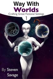 Way With Worlds Book 1: Crafting Great Fictional Settings