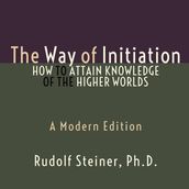 Way of Initiation, The - How to Attain Knowledge of the Higher Worlds