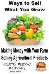 Ways to Sell What You Grow: Making Money with Your Farm Selling Agricultural Products