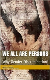 We All Are Persons: Why Gender Discrimination?
