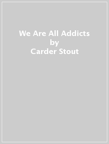 We Are All Addicts - Carder Stout