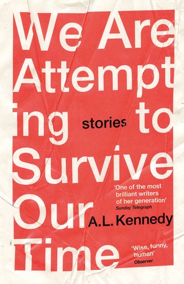 We Are Attempting to Survive Our Time - A.L. Kennedy