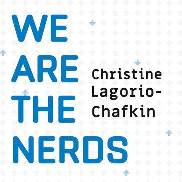 We Are the Nerds - Christine Lagorio-Chafkin